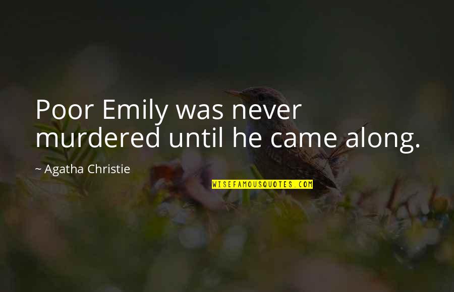 He Came Along Quotes By Agatha Christie: Poor Emily was never murdered until he came