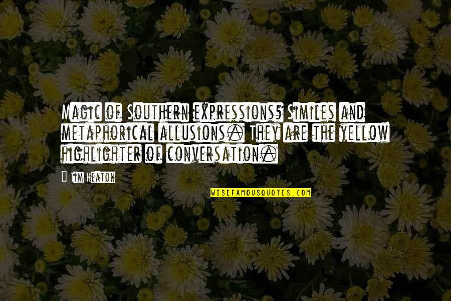 He Came Along Quotes By Tim Heaton: Magic of Southern expressions? Similes and metaphorical allusions.