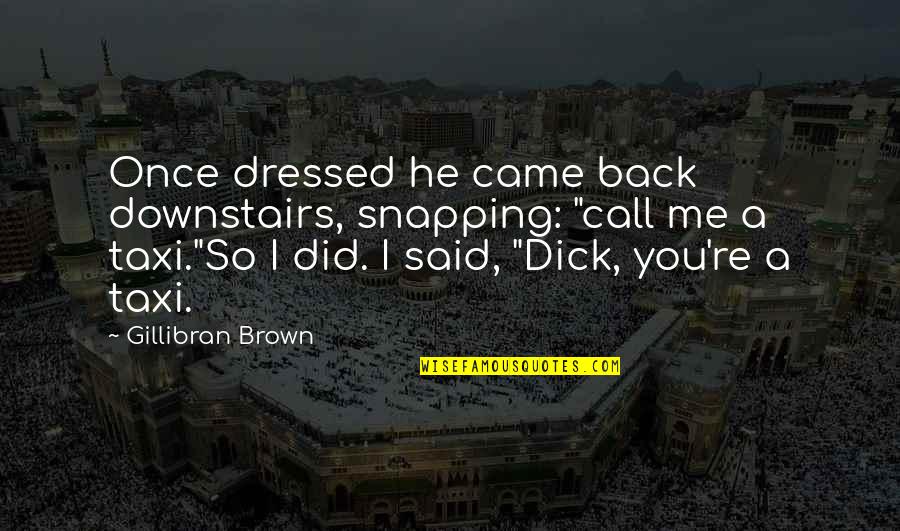 He Came Back Quotes By Gillibran Brown: Once dressed he came back downstairs, snapping: "call