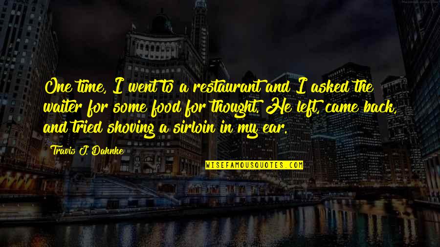 He Came Back Quotes By Travis J. Dahnke: One time, I went to a restaurant and