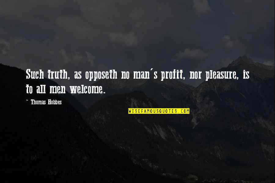 He Came Back To Me Quotes By Thomas Hobbes: Such truth, as opposeth no man's profit, nor