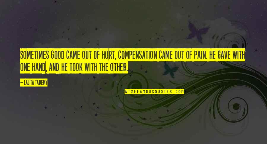 He Came In My Life Quotes By Lalita Tademy: Sometimes good came out of hurt, compensation came