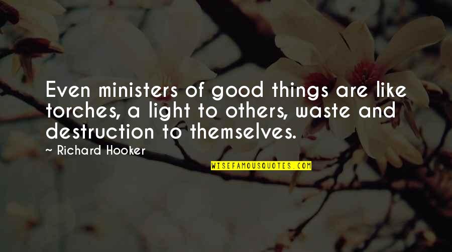 He Came In My Life Quotes By Richard Hooker: Even ministers of good things are like torches,