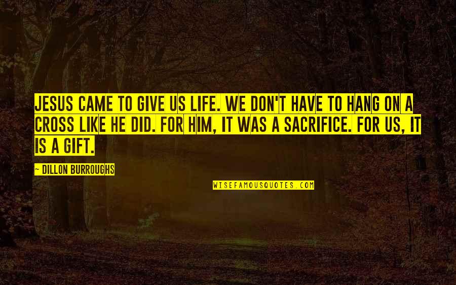 He Came Into My Life Quotes By Dillon Burroughs: Jesus came to give us life. We don't