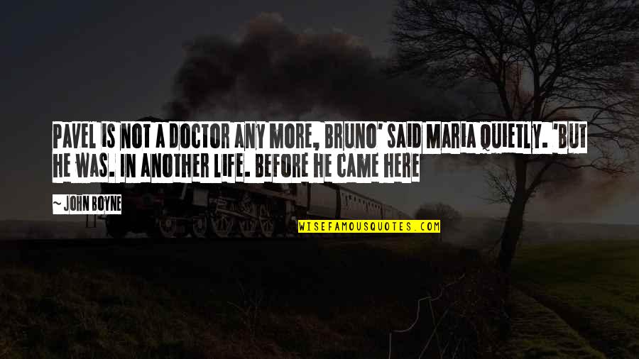 He Came Into My Life Quotes By John Boyne: Pavel is not a doctor any more, Bruno'