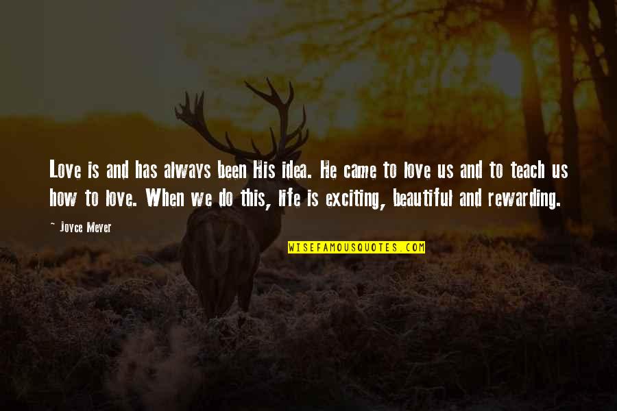 He Came Into My Life Quotes By Joyce Meyer: Love is and has always been His idea.