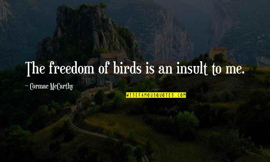He Came Out Of Nowhere Quotes By Cormac McCarthy: The freedom of birds is an insult to