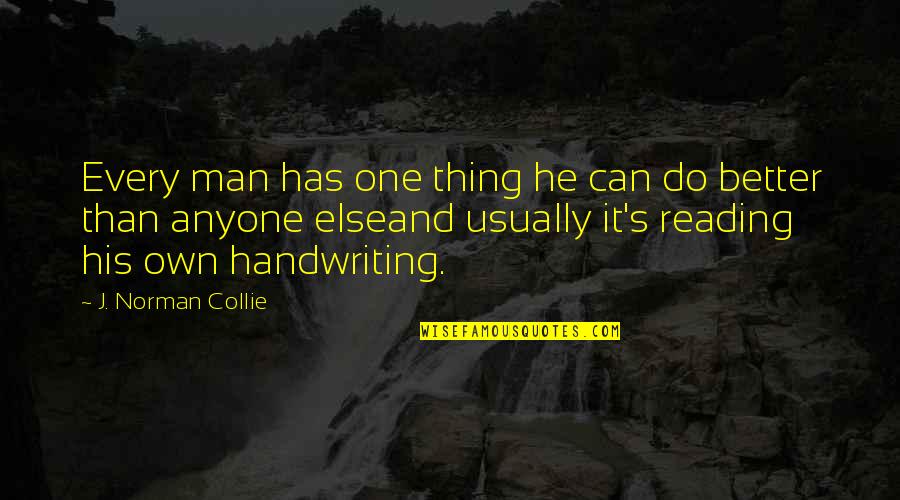 He Can Do Better Quotes By J. Norman Collie: Every man has one thing he can do