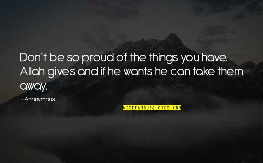 He Can Have You Quotes By Anonymous: Don't be so proud of the things you