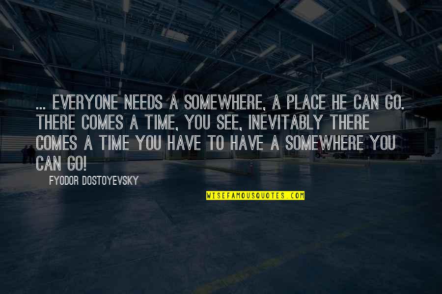 He Can Have You Quotes By Fyodor Dostoyevsky: ... everyone needs a somewhere, a place he