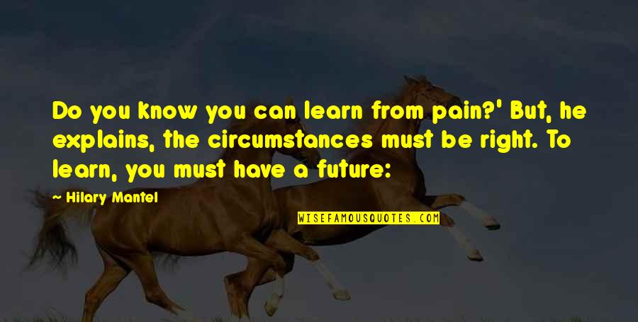 He Can Have You Quotes By Hilary Mantel: Do you know you can learn from pain?'