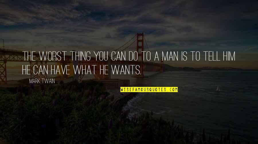 He Can Have You Quotes By Mark Twain: The worst thing you can do to a