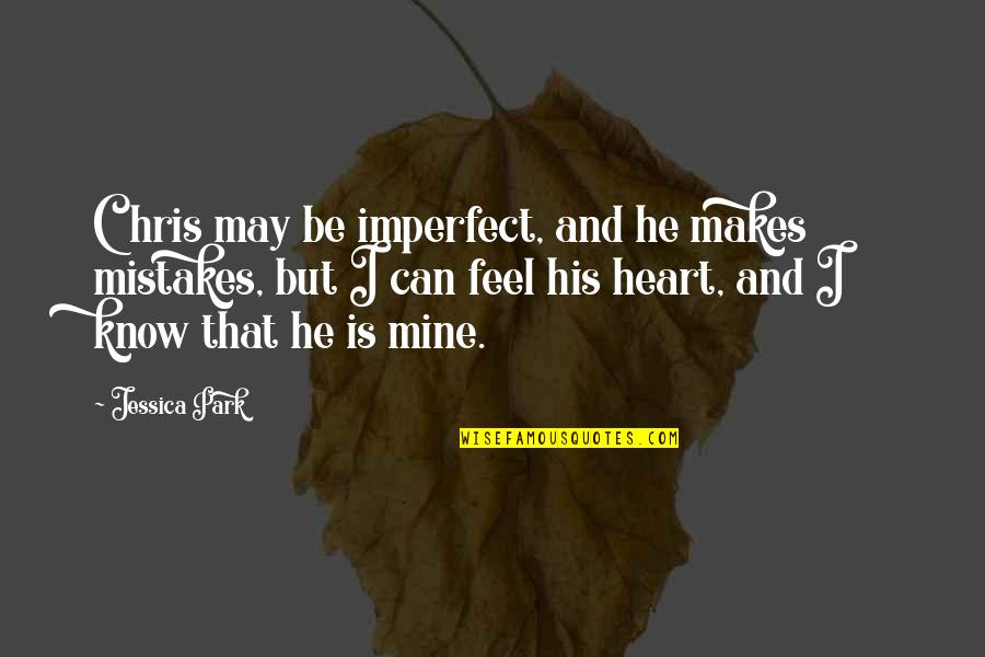 He Can't Be Mine Quotes By Jessica Park: Chris may be imperfect, and he makes mistakes,