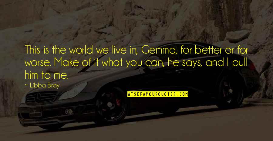 He Can't Live Without Me Quotes By Libba Bray: This is the world we live in, Gemma,