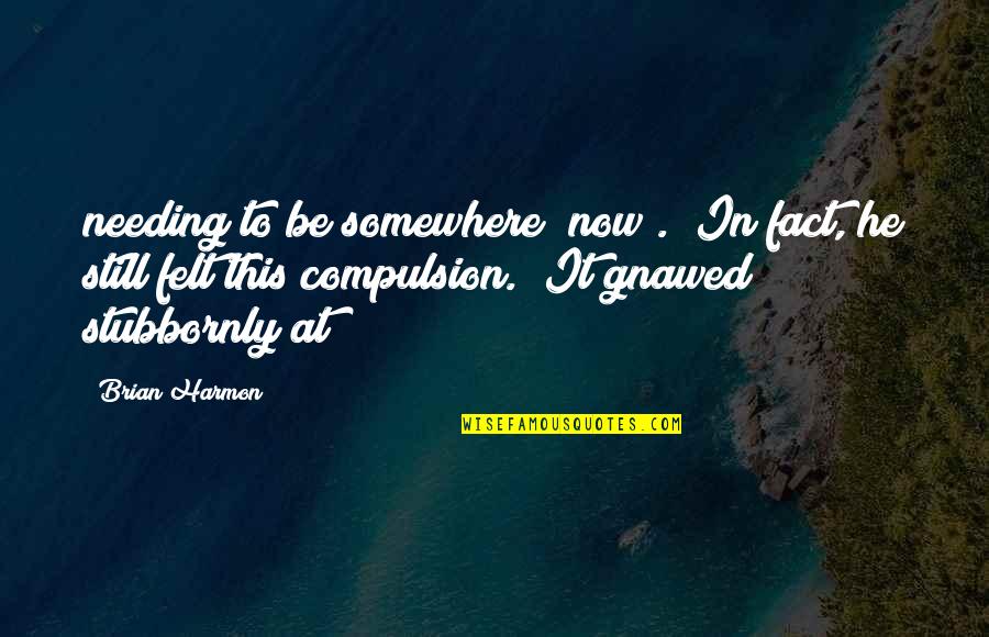 He Can't Love You Like Me Quotes By Brian Harmon: needing to be somewhere (now). In fact, he