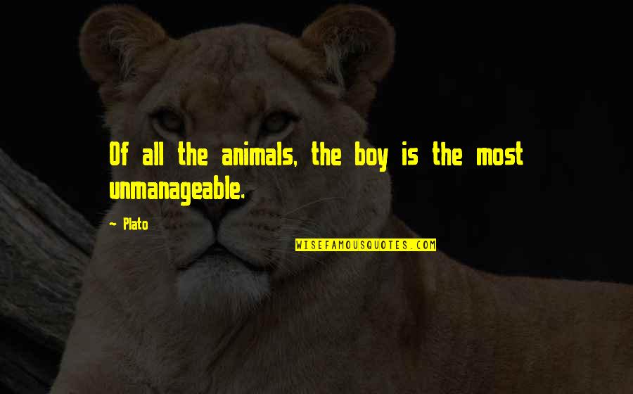 He Can't Love You Like Me Quotes By Plato: Of all the animals, the boy is the