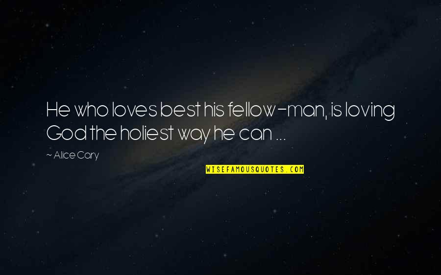 He Can't Love You Quotes By Alice Cary: He who loves best his fellow-man, is loving