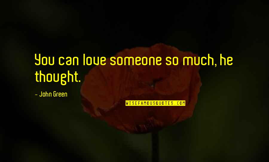 He Can't Love You Quotes By John Green: You can love someone so much, he thought.