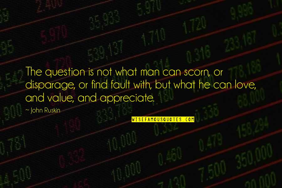 He Can't Love You Quotes By John Ruskin: The question is not what man can scorn,