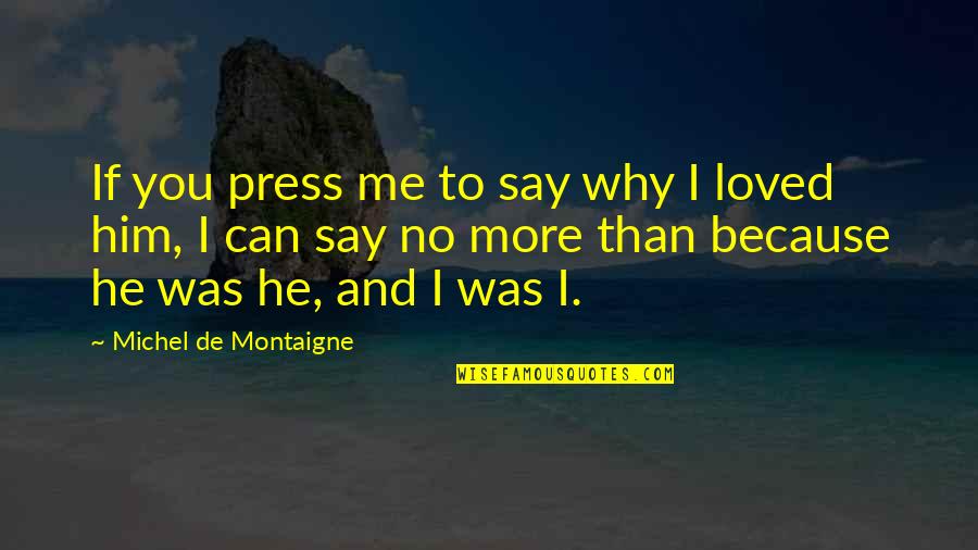 He Can't Love You Quotes By Michel De Montaigne: If you press me to say why I