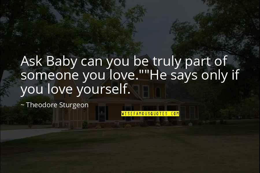 He Can't Love You Quotes By Theodore Sturgeon: Ask Baby can you be truly part of