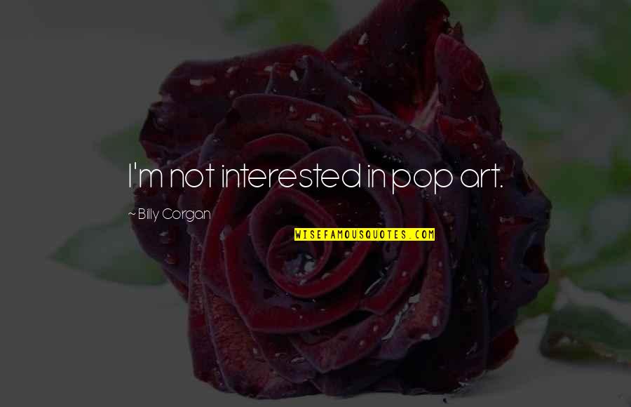 He Cares About Me Quotes By Billy Corgan: I'm not interested in pop art. He Cares About Me Quotes By Billy Corgan: I'm not interested in pop art.