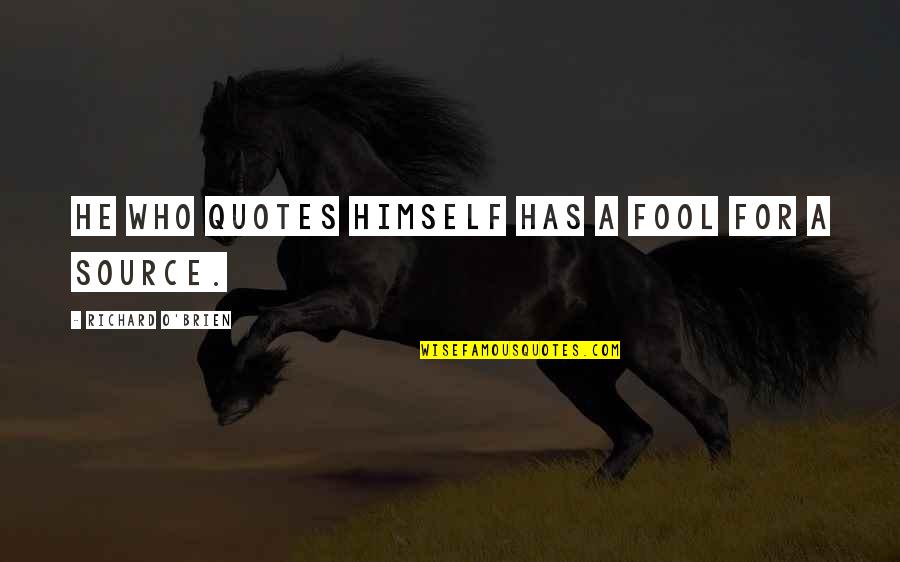 He Cares About Me Quotes By Richard O'Brien: He who quotes himself has a fool for He Cares About Me Quotes By Richard O'Brien: He who quotes himself has a fool for
