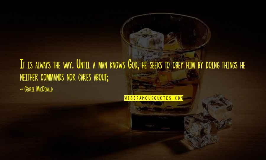 He Cares For You Quotes By George MacDonald: It is always the way. Until a man He Cares For You Quotes By George MacDonald: It is always the way. Until a man