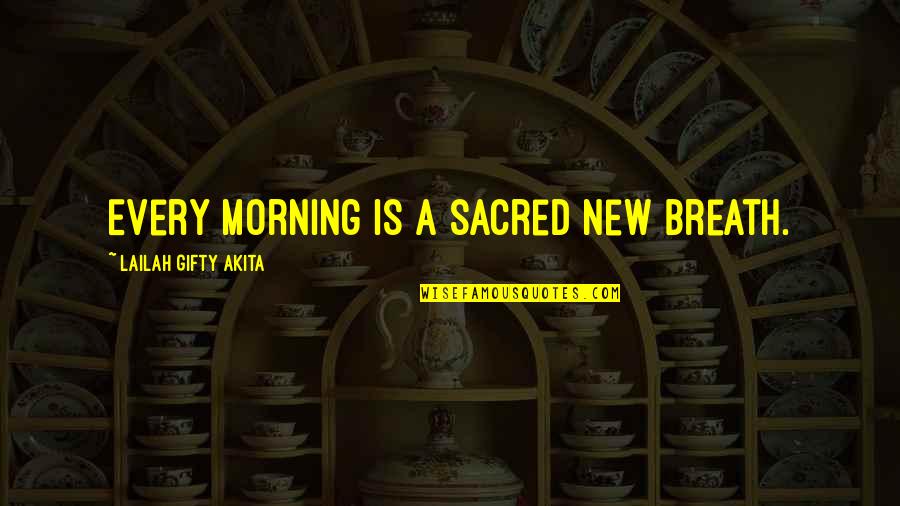 He Changed My World Quotes By Lailah Gifty Akita: Every morning is a sacred new breath.