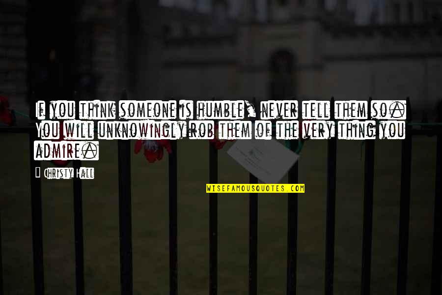 He Chose Her Quotes By Christy Hall: If you think someone is humble, never tell He Chose Her Quotes By Christy Hall: If you think someone is humble, never tell