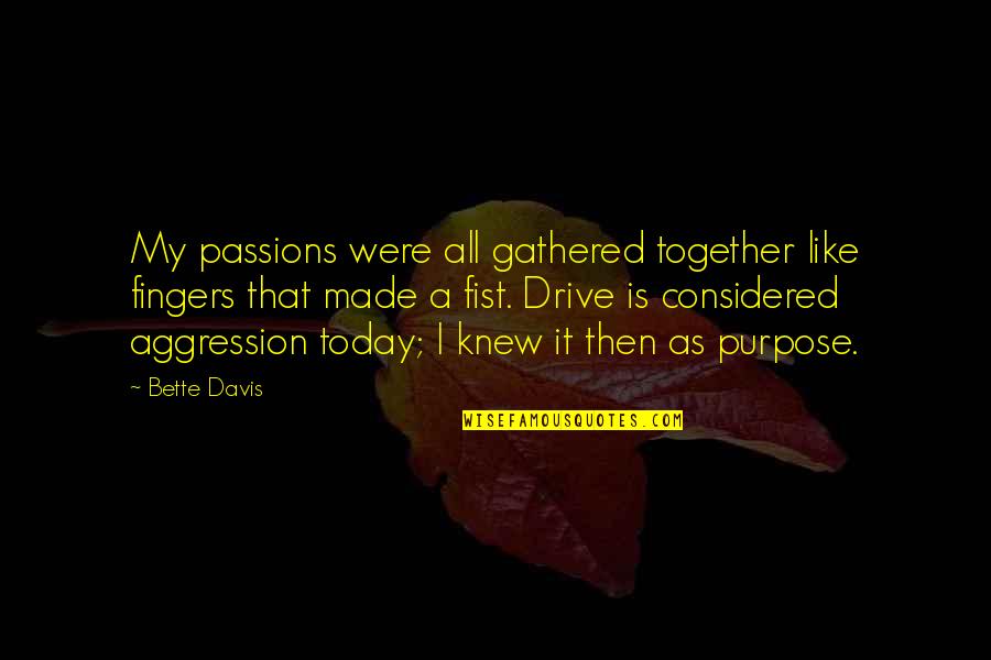 He Chose His Friends Over Me Quotes By Bette Davis: My passions were all gathered together like fingers