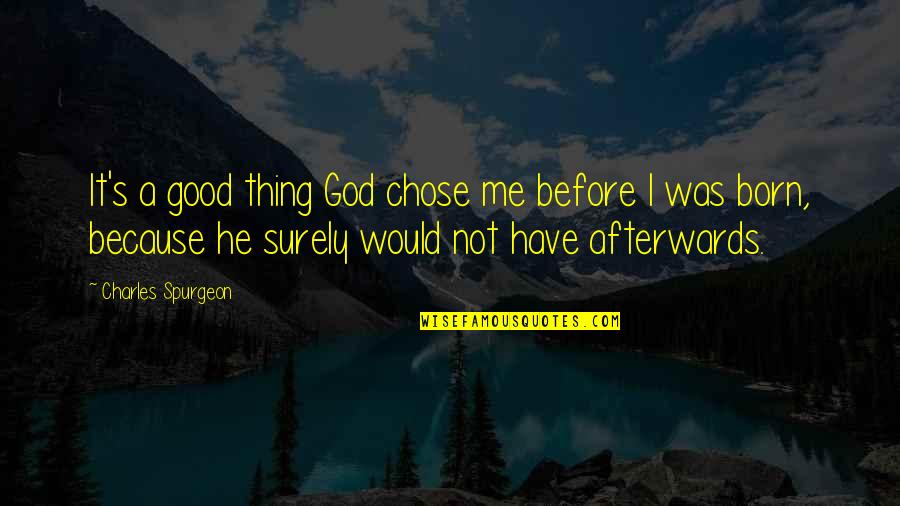 He Chose Me Not You Quotes By Charles Spurgeon: It's a good thing God chose me before