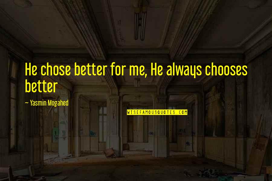 He Chose Me Not You Quotes By Yasmin Mogahed: He chose better for me, He always chooses