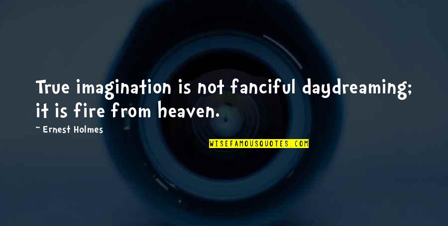 He Chose Poorly Quotes By Ernest Holmes: True imagination is not fanciful daydreaming; it is