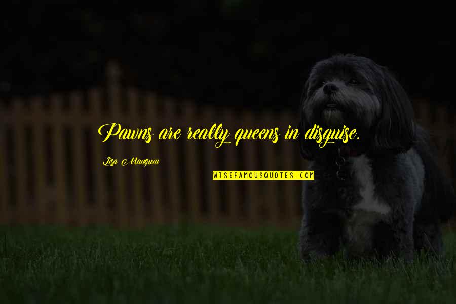 He Chose Poorly Quotes By Lisa Mangum: Pawns are really queens in disguise. He Chose Poorly Quotes By Lisa Mangum: Pawns are really queens in disguise.