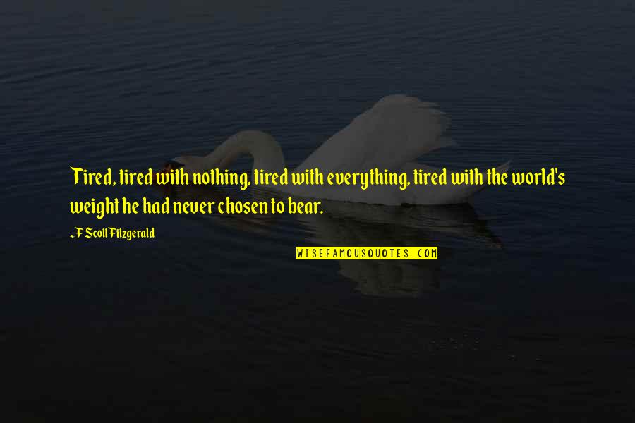 He Chose You Quotes By F Scott Fitzgerald: Tired, tired with nothing, tired with everything, tired He Chose You Quotes By F Scott Fitzgerald: Tired, tired with nothing, tired with everything, tired