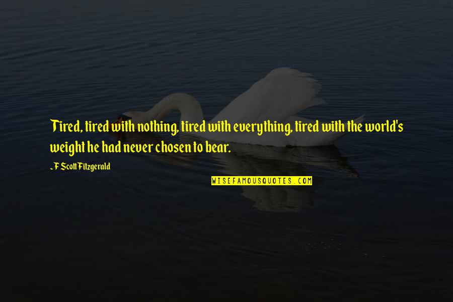 He Chose You Quotes By F Scott Fitzgerald: Tired, tired with nothing, tired with everything, tired