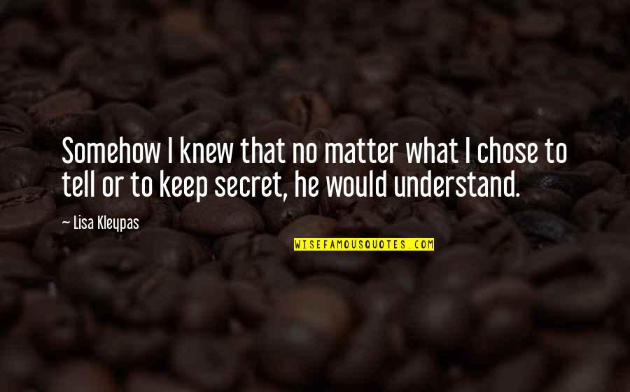 He Chose You Quotes By Lisa Kleypas: Somehow I knew that no matter what I