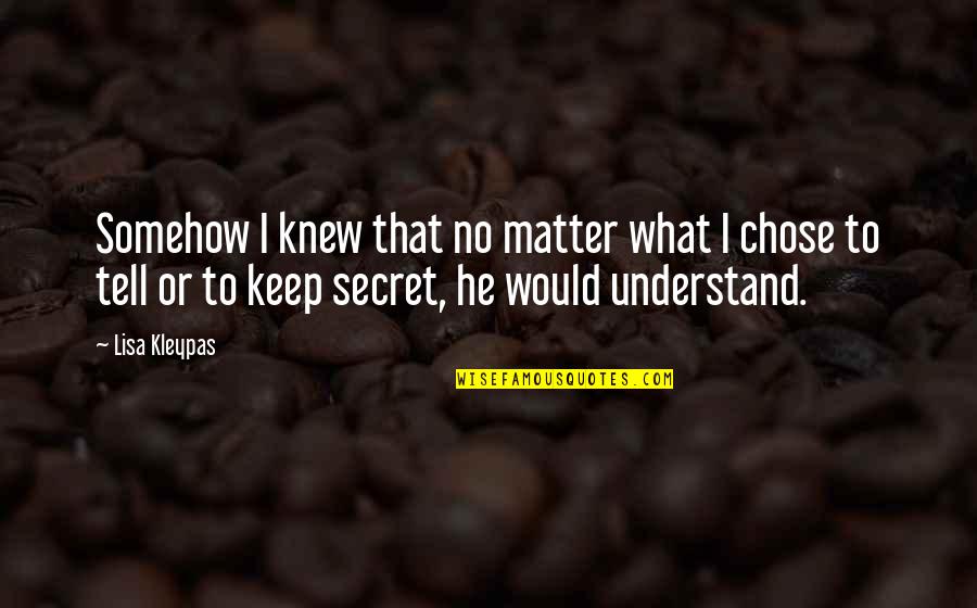 He Chose You Quotes By Lisa Kleypas: Somehow I knew that no matter what I He Chose You Quotes By Lisa Kleypas: Somehow I knew that no matter what I