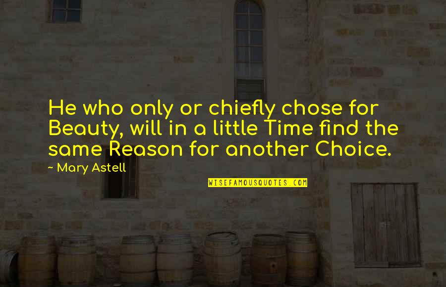 He Chose You Quotes By Mary Astell: He who only or chiefly chose for Beauty, He Chose You Quotes By Mary Astell: He who only or chiefly chose for Beauty,