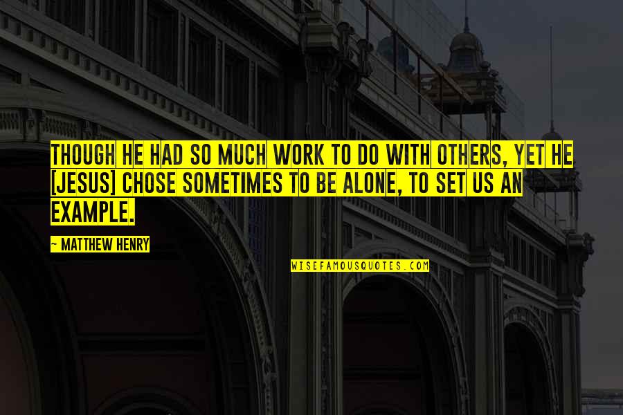 He Chose You Quotes By Matthew Henry: Though He had so much work to do He Chose You Quotes By Matthew Henry: Though He had so much work to do