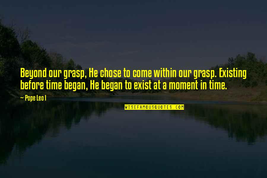 He Chose You Quotes By Pope Leo I: Beyond our grasp, He chose to come within