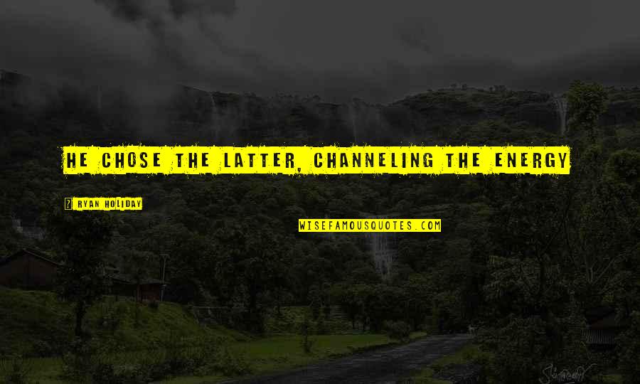 He Chose You Quotes By Ryan Holiday: He chose the latter, channeling the energy He Chose You Quotes By Ryan Holiday: He chose the latter, channeling the energy