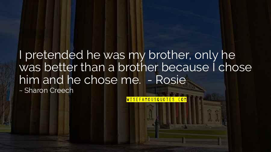 He Chose You Quotes By Sharon Creech: I pretended he was my brother, only he He Chose You Quotes By Sharon Creech: I pretended he was my brother, only he