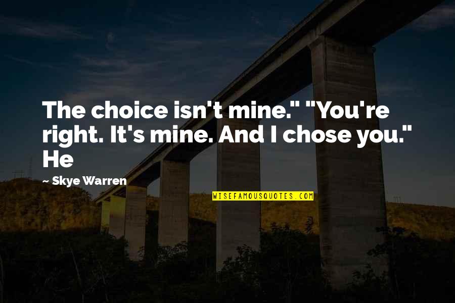 He Chose You Quotes By Skye Warren: The choice isn't mine." "You're right. It's mine.