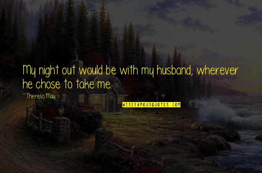 He Chose You Quotes By Theresa May: My night out would be with my husband,