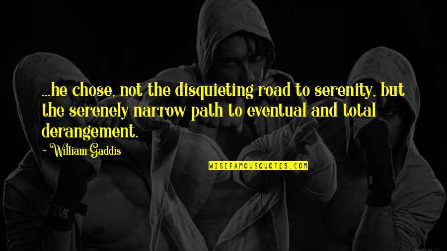 He Chose You Quotes By William Gaddis: ...he chose, not the disquieting road to serenity, He Chose You Quotes By William Gaddis: ...he chose, not the disquieting road to serenity,