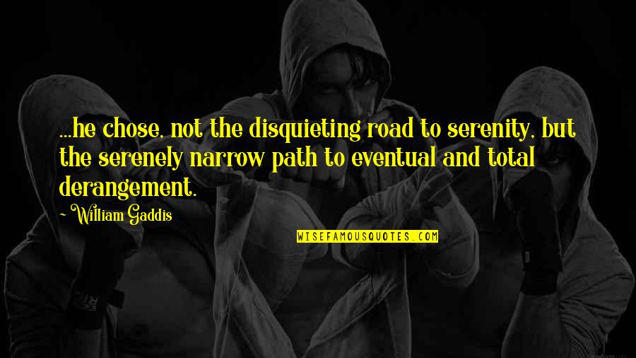 He Chose You Quotes By William Gaddis: ...he chose, not the disquieting road to serenity,