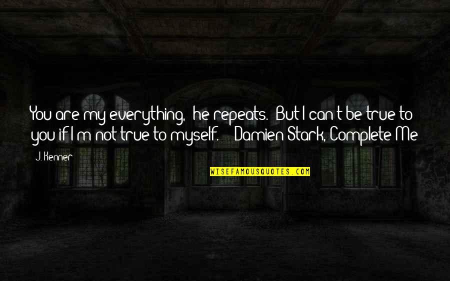 He Complete Me Quotes By J. Kenner: You are my everything," he repeats. "But I He Complete Me Quotes By J. Kenner: You are my everything," he repeats. "But I