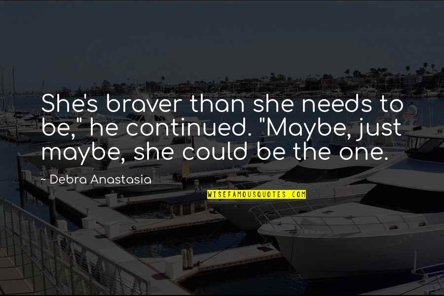 He Could Be The One Quotes By Debra Anastasia: She's braver than she needs to be," he
